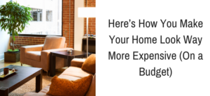 Here’s How You Make Your Home Look Way More Expensive (On a Budget)