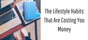 The Lifestyle Habits That Are Costing You Money