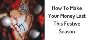 How To Make Your Money Last This Festive Season