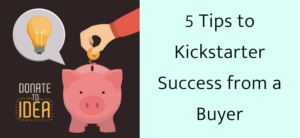 5 Tips to Kickstarter Success from a Buyer