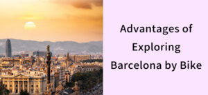 Advantages of Exploring Barcelona by Bike