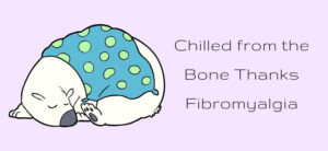 Chilled from the Bone Thanks Fibromyalgia