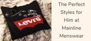 The Perfect Styles for Him at Mainline Menswear Header Image