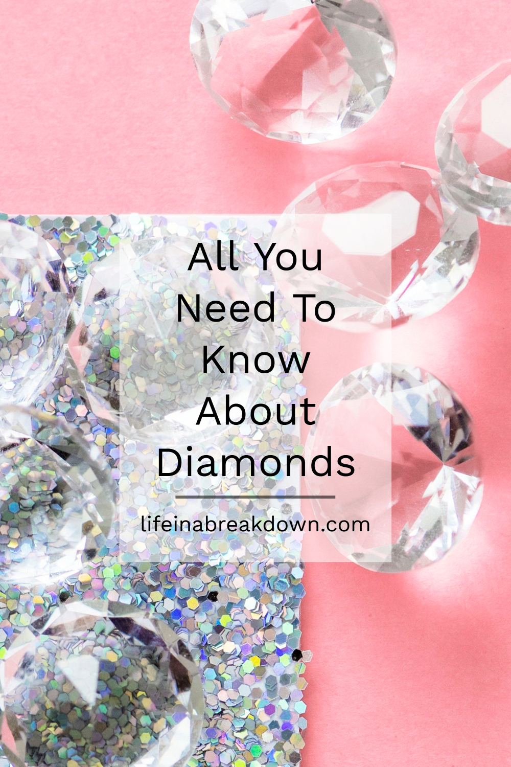 Sparkling diamonds scattered on a pink background with iridescent glitter. Text overlay reads All You Need To Know About Diamonds with a website link lifeinabreakdown.com.