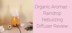 Organic Aromas - Raindrop Nebulizing Diffuser Review