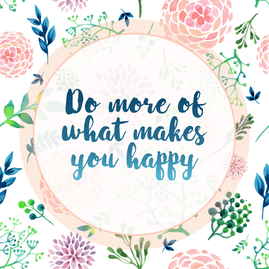 Do more of what makes you happy