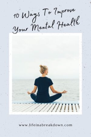 10 Ways To Improve Your Mental Health - Life in a Break Down