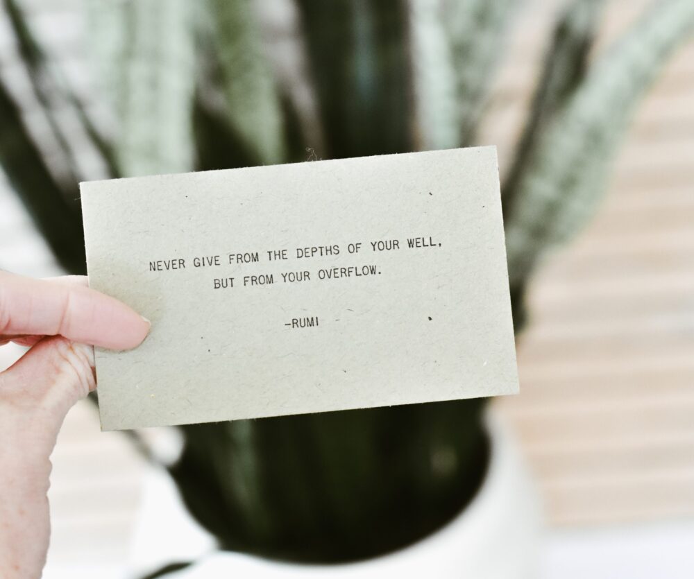 Never Give from the Depths of Your Well. But from your Overflow - Rumi