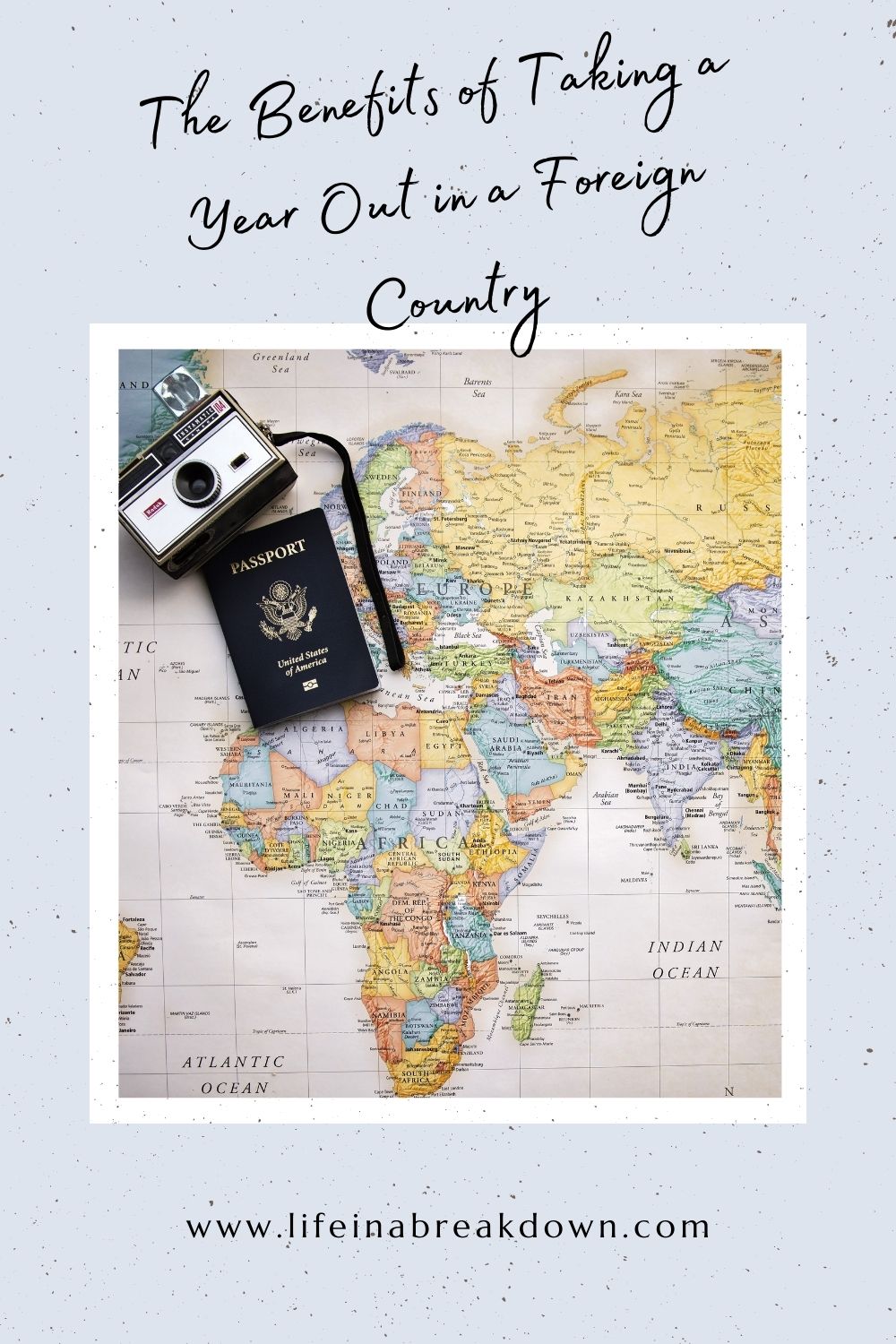 A world map with a vintage camera and a passport placed on top. Text at the top reads, The Benefits of Taking a Year Out in a Foreign Country. A website URL, www.lifeinabreakdown.com, is at the bottom.