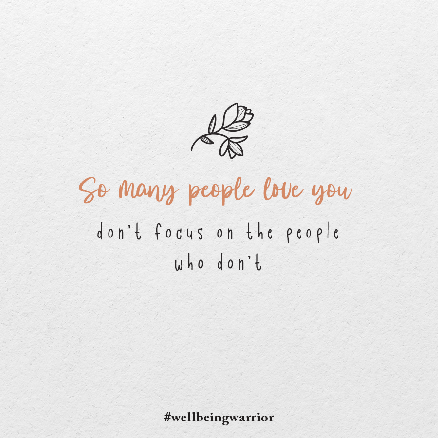 So many people love you don't focus on the people who don't.