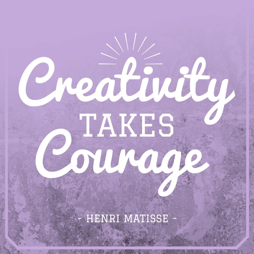 Creativity Takes Courage - Henri Matisse