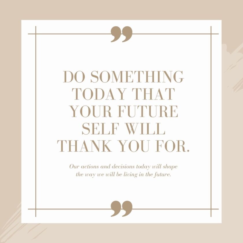 do something today that your future self will thank you for
