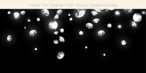 A collection of sparkling diamonds scattered against a black background. At the top, the text reads How To Care For Your Diamonds in a light, elegant font.