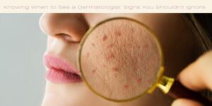 Knowing When to See a Dermatologist Signs You Shouldn't Ignore Image licensed via canva pro and copyright Getty images and AndreyPopov