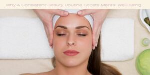 A person lies on a spa bed with a white headband, eyes closed, receiving a facial massage. A white towel is beneath their head, and beauty products are visible. The text above reads, Why A Consistent Beauty Routine Boosts Mental Well-Being.