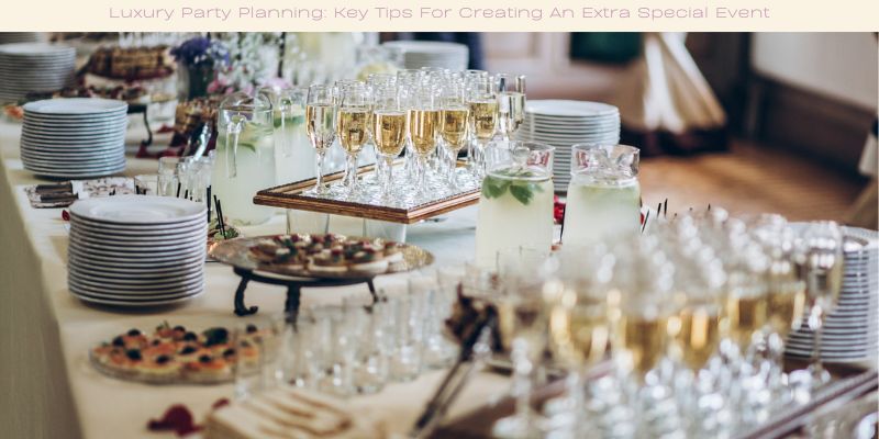 Luxury Party Planning: Key Tips For Creating An Extra Special Event ...