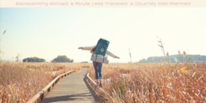 Backpacking Abroad A Route Less Travelled, A Journey Well-Planned image licensed via canva pro and copyright of Getty images and Iseo Yang