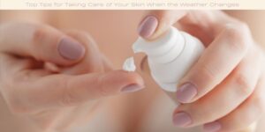 Top Tips for Taking Care of Your Skin When the Weather Changes image licensed via canva pro and copyright of Getty images and AndreyCherkasov