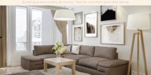 Building a Sanctuary at Home Tips for Comfort and Well-Being