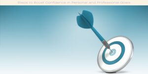 Steps to Boost Confidence in Personal and Professional Goals