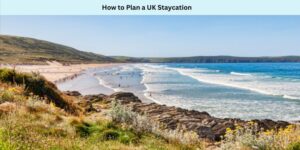 How to Plan a UK Staycation