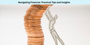 Navigating Finances Practical Tips and Insights
