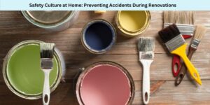 Safety Culture at Home Preventing Accidents During Renovations