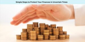 Simple Steps to Protect Your Finances in Uncertain Times