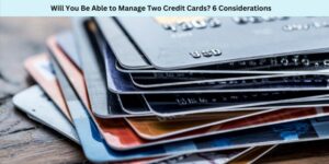 Will You Be Able to Manage Two Credit Cards 6 Considerations