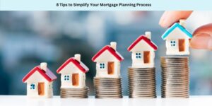 8 Tips to Simplify Your Mortgage Planning Process