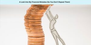 A Look Into My Financial Mistakes (So You Don't Repeat Them)
