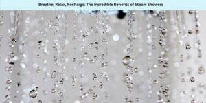 Breathe, Relax, Recharge The Incredible Benefits of Steam Showers