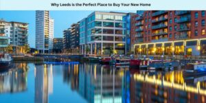 Why Leeds is the Perfect Place to Buy Your New Home