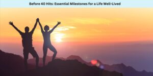 Before 40 Hits Essential Milestones for a Life Well-Lived