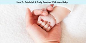 How To Establish A Daily Routine With Your Baby
