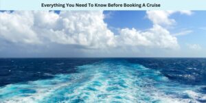 Everything You Need To Know Before Booking A Cruise