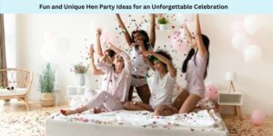 Fun and Unique Hen Party Ideas for an Unforgettable Celebration
