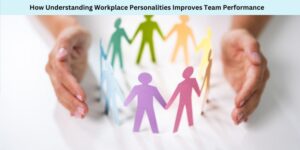 How Understanding Workplace Personalities Improves Team Performance