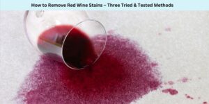 How to Remove Red Wine Stains – Three Tried & Tested Methods
