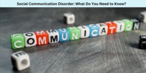 Social Communication Disorder What Do You Need to Know