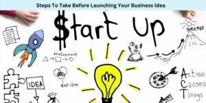 Steps To Take Before Launching Your Business Idea