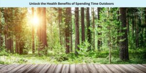 Unlock the Health Benefits of Spending Time Outdoors