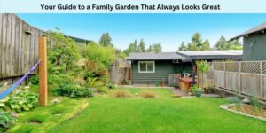 Your Guide to a Family Garden That Always Looks Great