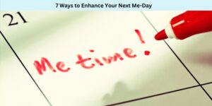 7 Ways to Enhance Your Next Me-Day