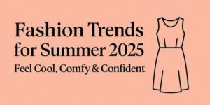 Fashion Trends for Summer 2025