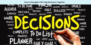 How to Navigate Life’s Big Decisions Together
