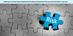 Striking The Sweet Spot Mastering The Balance Between Risk Aversion And Risk Tolerance