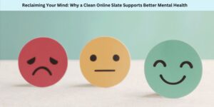 Three round faces show different emotions: a red sad face, a yellow neutral face, and a green happy face. Above them, text reads, “Reclaiming Your Mind: Why a Clean Online Slate Supports Better Mental Health.”.