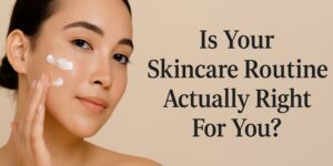 A woman applies cream to her cheek while looking at the camera. Next to her, text reads: Is Your Skincare Routine Actually Right For You? The background is beige.
