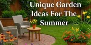 A cozy garden patio with two chairs, a small round table, blooming flowers, green grass, and a wooden fence. Text reads: Unique Garden Ideas For The Summer.